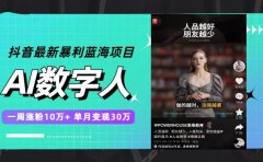 抖音最新暴利蓝海项目,AI数字人,一周涨粉10万+,单月变现30万