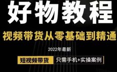小猛好物分享专业实操课,短视频带货从零基础到精通,详细讲解+实操案
