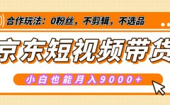 【揭秘】京东短视频带货,小白也能月入9000+(附详细教程)