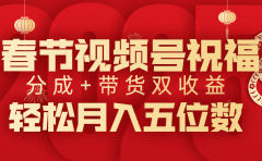 春节视频号祝福项目，分成+带货，双收益，轻松月入五位数