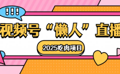 视频号懒人“直播”2025吃肉项目