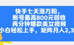 快手七天涨万粉，但账号最高800元回收。两分钟一个爆款美女视频，小白秒上手