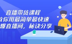 直播带货课程,教你用最简单最快速打爆直播间