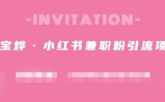 阿宝烨·小红书兼职粉引流项目，流量大，引流效果好【视频课程】