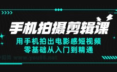 手机拍摄剪辑课：用手机拍出电影感短视频，零基础从入门到精通