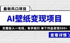 最新风口AI壁纸变现项目,无需投入一毛钱,有手就行,单个作品变现500+