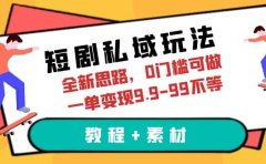 短剧私域玩法,全新思路,0门槛可做,一单变现9.9-99不等(教程+素材)