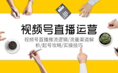 视频号直播运营，视频号直播推流逻辑/流量渠道解析/起号攻略/实操技巧