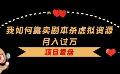 我如何靠卖剧本杀虚拟资源月入过万,复盘资料+引流+如何变现+案例