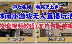 抖音爆火的休闲小游戏“看你怎么秀”无人直播玩法【全套教程+游戏+软件】