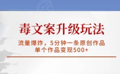 毒文案升级玩法,流量爆炸,5分钟一条原创作品,单个作品变现500+