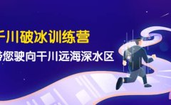 千川破冰训练营,带您驶向干川远海深水区-价值499元