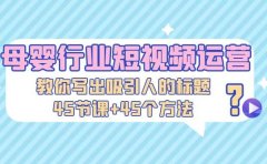 母婴行业短视频运营:教你写个吸引人的标题,45节课+45个方法