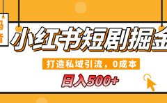 小红书短剧掘金，打造私域引流，0成本，宝妈福音日入500+