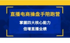 直播电商操盘手陪跑营：掌握四大核心能力，倍增直播业绩（价值980）