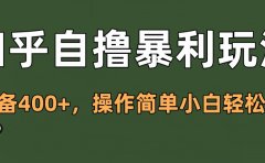 知乎自撸暴利玩法，单设备400+，操作简单小白轻松上手