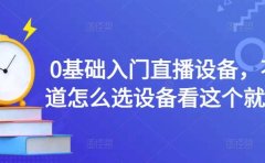 0基础入门直播设备,不知道怎么选设备看这个就够了