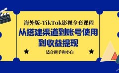 海外版-TikTok影视全套课程：从搭建渠道到账号使用到收益提现 小白可操作