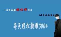 用微信群做副业,0成本疯狂裂变,当天见收益 一部手机实现每天轻松躺赚300+