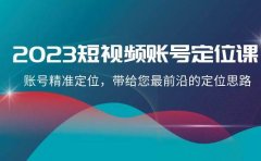 2023短视频账号-定位课,账号精准定位,带给您最前沿的定位思路(21节课)