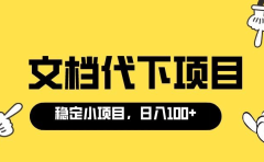 适合新手操作的付费文档代下项目，长期稳定，0成本日赚100＋（软件+教程）