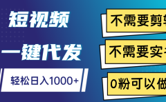 短视频一键代发,不需要剪辑,不需要实名,0粉可以做,轻松日入1000+