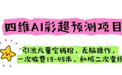四维AI彩超预测项目 引流大量宝妈粉 无脑操作 一次收费19-49 私域二次变现