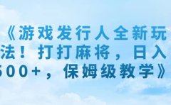 《游戏发行人全新玩法!打打麻将,日入500+,保姆级教学》