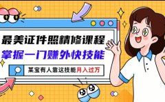 最美证件照精修课程：掌握一门赚外快技能，某宝有人靠这技能月入过万