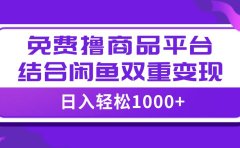 【全网首发】日入1000+免费撸商品平台+闲鱼双平台硬核变现,小白轻松上手