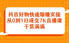 抖音好物快速爆赚实操，从0到1日成交7K直播课，干货满满