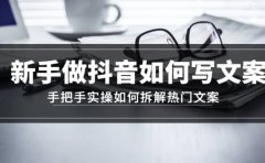 新手做抖音如何写文案，手把手实操如何拆解热门文案