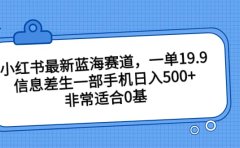 小红书最新蓝海赛道,一单19.9,信息差生一部手机日入500+,非常适合0基础小白