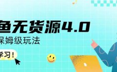 咸鱼无货源4.0实操保姆级玩法,适合新手小白