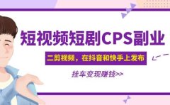 短视频短剧CPS副业项目:二剪视频在抖音和快手上发布,挂车变现