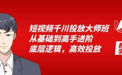 短视频千川投放大师班，从基础到高手进阶，底层逻辑，高效投放（15节）