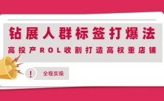 钻展人群标签打爆法,高投产ROL收割打造高权重店铺(全程实操)