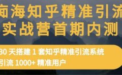 痴海知乎精准引流实战营1-2期，30天搭建1套知乎精准引流系统，引流1000+精准用户