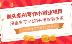 微头条AI写作小副业项目,用指令写出10W+爆款微头条,一条龙傻瓜式玩法