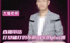 大播·直播带货打基础打得不能在牢的Plus课，深度解析抖音底层逻辑和体系化运营思路