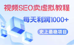 视频SEO出售虚拟产品 每天稳定2-5单 利润1000+ 史上最稳定私域变现项目