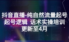 抖音直播-纯自然流量起号，起号逻辑 话术实操培训（更新至4月）