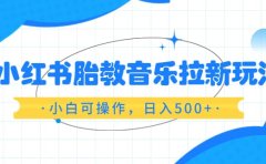 小红书胎教音乐拉新玩法,小白可操作,日入500+(资料已打包)