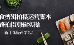 湘水·美食剪辑拍摄运营，脚本思路拍摄剪辑实操+基础知识