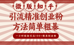 微版知乎引流精准创业粉，方法简单粗暴，一小时轻松引流100+精准创业粉