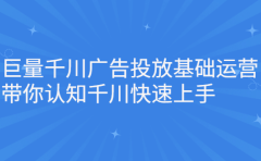 巨量千川广告投放基础运营,带你认知千川快速上手