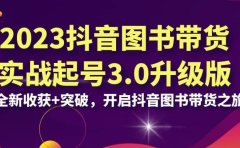 2023抖音 图书带货实战起号3.0升级版：全新收获+突破，开启抖音图书带货之旅