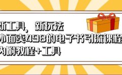 新工具,新玩法!外面卖498的电子书引流课程,内附教程+工具