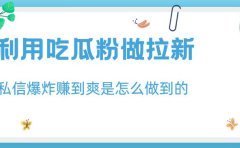 利用吃瓜粉做拉新,私信爆炸日入1000+赚到爽是怎么做到的【揭秘】