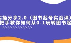 实操分享2.0（图书起号实战课），手把手教你如何从0-1玩转图书起号